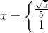 x=\left\{\begin{matrix} \frac{\sqrt{5}}{5}\\1 \end{matrix}\right.