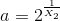 a=2^{\frac{1}{X_2}}