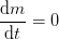 \frac{\mathrm{d} m}{\mathrm{d} t}=0