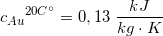 \small {c_{Au}}^{20C^{\circ}}=0,13\; \frac{kJ}{kg\cdot K}