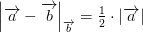 \left | \overrightarrow{a}-\overrightarrow{b} \right |_{\overrightarrow{b}}=\tfrac{1}{2}\cdot \left | \overrightarrow{a} \right |