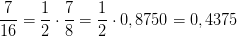 \frac{7}{16}=\frac{1}{2}\cdot \frac{7}{8}=\frac{1}{2}\cdot 0,8750=0,4375