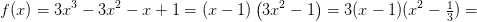 f(x)=3x^3-3x^2-x+1=\left (x-1 \right )\left ( 3x^2-1 \right )=3(x-1)(x^2-\tfrac{1}{3})=