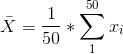 \bar{X}=\frac{1}{50}*\sum_{1}^{50}x_i