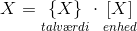 X=\underset{talv\ae rdi}{\{X\}}\cdot \underset{enhed}{[X]}