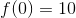 f(0)=10