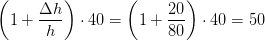 \left ( 1+\frac{\Delta h}{h} \right )\cdot 40=\left ( 1+\frac{20}{80} \right )\cdot 40=50