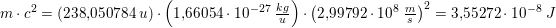 \small \! \! \! \! \! \! \! \! \! \! \! \! \! \! \! \! m\cdot c^2=\left ( 238{,}050784\; u \right )\cdot \left ( 1{,}66054\cdot 10^{-27}\;\tfrac{kg}{u} \right )\cdot \left ( 2{,}99792\cdot 10^8\; \tfrac{m}{s} \right )^2=3{,}55272\cdot 10^{-8}\;J