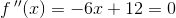 f{\, }''(x)=-6x+12=0