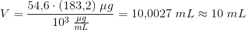 V=\frac{54{,}6\cdot (183{,}2)\; \mu g}{10^3\; \frac{\mu g}{mL}}=10{,}0027\; mL\approx 10\; mL