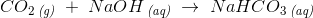 CO_2\, _{\textit{(g)}}\; +\; NaOH\, _{\textit{(aq)}}\; \rightarrow \; NaHCO_3\, _{\textit{(aq)}}\;