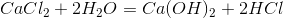 CaCl_{2}+2H_{2}O=Ca(OH)_{2}+2HCl