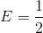 E=\frac{1}{2}