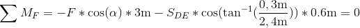 \sum M_F=-F*\cos(\alpha)*3\mbox{m}-S_{DE}*\cos(\tan^{-1}(\frac{0,3 \mbox{m}}{2,4 \mbox{m}}))*0.6\mbox{m}=0