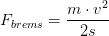 F_{brems}= \frac{m\cdot v^2}{2s}
