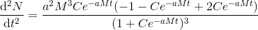 \frac{\mathrm{d} ^2N}{\mathrm{d} t^2}=\frac{a^2M^3Ce^{-aMt}(-1-Ce^{-aMt}+2Ce^{-aMt})}{(1+Ce^{-aMt})^3}