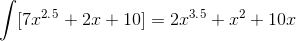 \int [7x^2^.^5+2x+10] =2x^3^.^5+x^2+10x