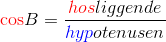 {\color{Red} \cos} B=\frac{ {\color{Red} hos}liggende}{{\color{blue} hyp}otenusen}