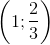 \left ( 1 ;\frac{2}{3}\right )
