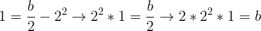 \large 1=\frac{b}{2}-2^{2} \rightarrow 2^{2}*1=\frac{b}{2}\rightarrow 2*2^{2}*1=b