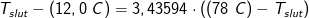 T_{slut}-(12,0\; C)=3,43594\cdot ((78\; C)-T_{slut})