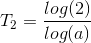 T_{2}= \frac{log(2)}{log(a)}