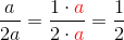 \frac{a}{2a}=\frac{1\cdot{\color{Red} a}}{2\cdot{\color{Red} a}}=\frac12