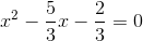 x^2-\frac{5}{3}x-\frac{2}{3}=0