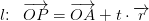 l\! \! :\; \; \overrightarrow{OP}= \overrightarrow{OA}+t\cdot \overrightarrow{r}