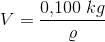 V=\frac{0{,}100\; kg}{\varrho }
