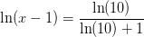\ln(x-1)=\frac{\ln(10)}{\ln(10)+1}