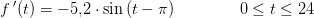 f{\, }'(t)=-5{,}2\cdot \sin\left ( t-\pi \right ) \; \; \; \; \; \; \;\; \; \; \; \; \; \, 0\leq t\leq 24