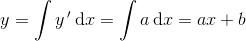 y=\int y{\, }'\, \textup{d}x=\int a\, \textup{d}x=ax+b
