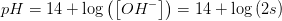 pH=14+\log\left ( \left [ OH^- \right ] \right )=14+\log\left ( 2s \right )