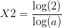 X2=\frac{\log(2)}{\log(a)}