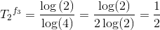 {T_2}^{f_3}=\frac{\log\left (2\right )}{\log(4)}=\frac{\log(2)}{2\log(2)}=\frac{1}{2}