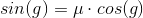 sin(g )=\mu \cdot cos(g )