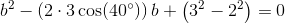 b^2-\left (2\cdot 3 \cos(40^{\circ}) \right ) b+\left (3^2-2^2 \right )=0