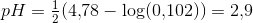 pH=\tfrac{1}{2}(4{,}78-\log(0{,}102))=2{,}9