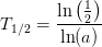 T_{1/2}=\frac{\ln\left (\tfrac{1}{2} \right )}{\ln(a)}