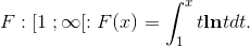 F: \left [ 1\right ; \infty [: F(x) = \int_{1}^{x}t \mathbf{{ln}} t dt.