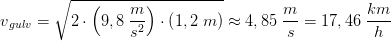 v{_{gulv}}=\sqrt{2\cdot \left (9,8\; \frac{m}{s^2} \right )\cdot \left (1,2\; m \right )}\approx 4,85\; \frac{m}{s}=17,46\; \frac{km}{h}