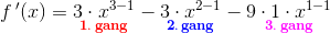 f{\, }'(x)=\underset{\mathbf{ \color{Red} 1. \; gang}}{3\cdot x^{3-1}}-\underset{\mathbf{\color{Blue} 2.\, gang}}{3\cdot x^{2-1}}-\underset{\mathbf{\color{Magenta} 3.\, gang}}{9\cdot 1\cdot x^{1-1}}