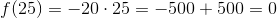 f(25)=-20\cdot 25=-500+500=0