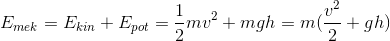 E_{mek} = E_{kin} +E_{pot} = \frac{1}{2}mv^2 + mgh = m(\frac{v^2}{2}+gh)
