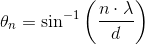 \theta _n=\sin^{-1}\left ( \frac{n\cdot \lambda }{d} \right )