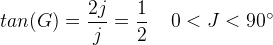 tan(G)=\frac{2j}{j}=\frac{1}{2}\; \; \; \; 0<J<90^{\circ}