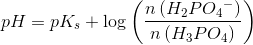 pH=pK_s+\log\left (\frac{ n\left (H_2PO{_{4}}^{-} \right ) }{n\left (H_3PO_4} \right ) \right )