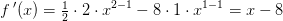 f{\, }'(x)=\tfrac{1}{2}\cdot2\cdot x^{2-1}-8\cdot 1\cdot x^{1-1}=x-8
