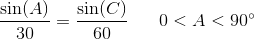 \frac{\sin(A)}{30}=\frac{\sin(C)}{60}\; \; \; \; \; \; 0<A<90^{\circ}